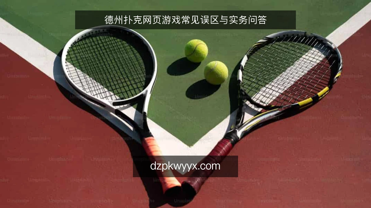 德州扑克网页游戏常见误区与实务问答