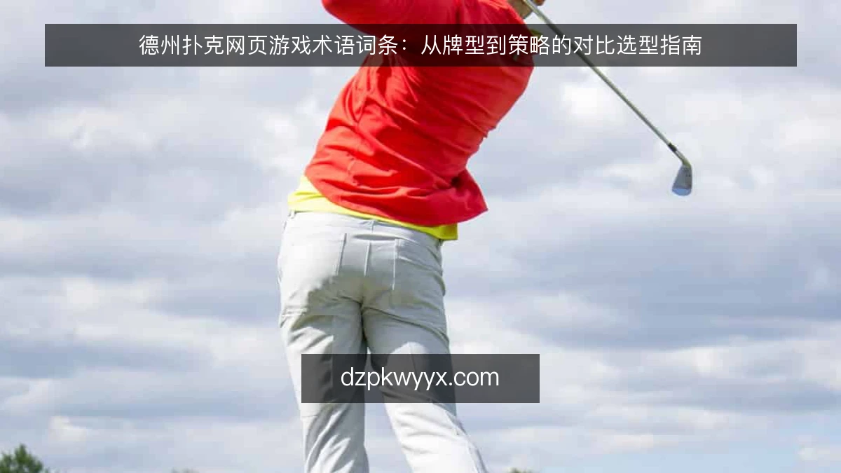 德州扑克网页游戏术语词条:从牌型到策略的对比选型指南
