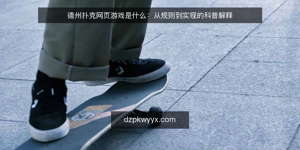 德州扑克网页游戏是什么：从规则到实现的科普解释 — 什么是德州扑克网页游戏 配图