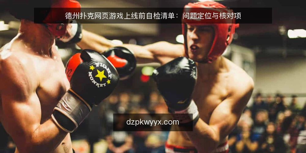 德州扑克网页游戏上线前自检清单：问题定位与核对项 — 当前运行状态：先确认哪些环节在拖后腿 配图