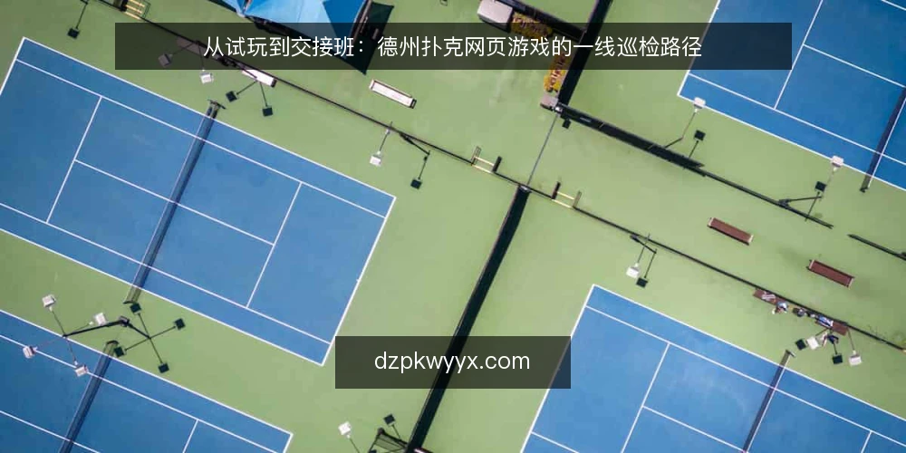 从试玩到交接班：德州扑克网页游戏的一线巡检路径 — 先看哪些信号 配图
