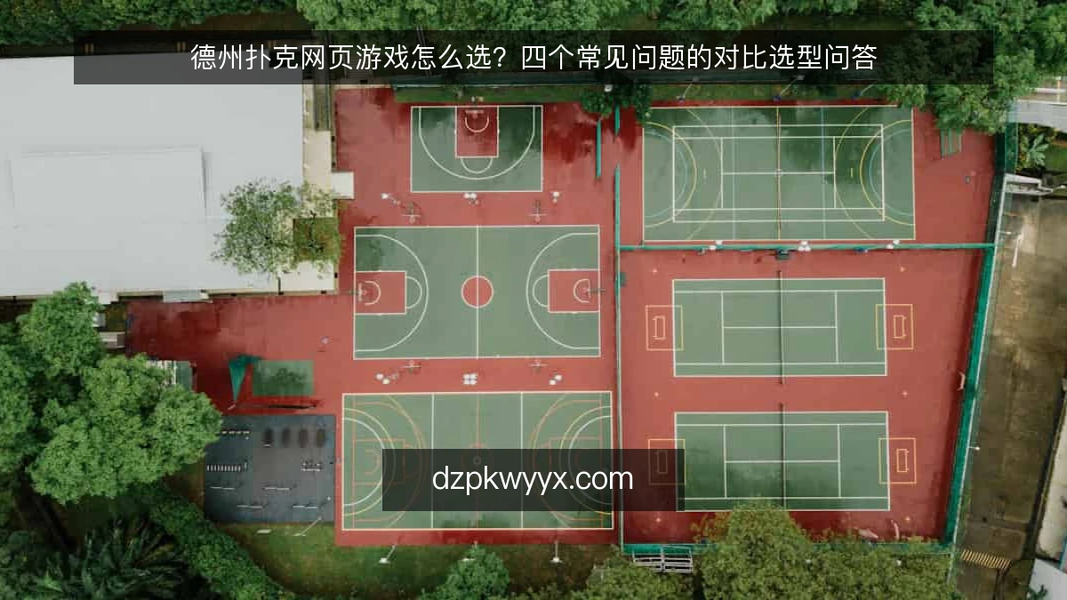 德州扑克网页游戏怎么选？四个常见问题的对比选型问答